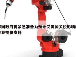 韩国政府将紧急准备为预计受美国关税影响的企业提供支持