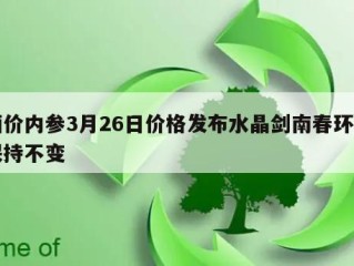 酒价内参3月26日价格发布水晶剑南春环比保持不变